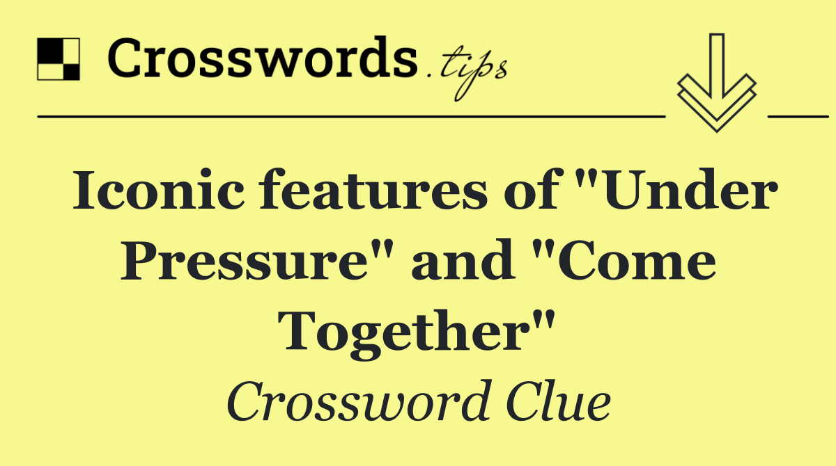 Iconic features of "Under Pressure" and "Come Together"