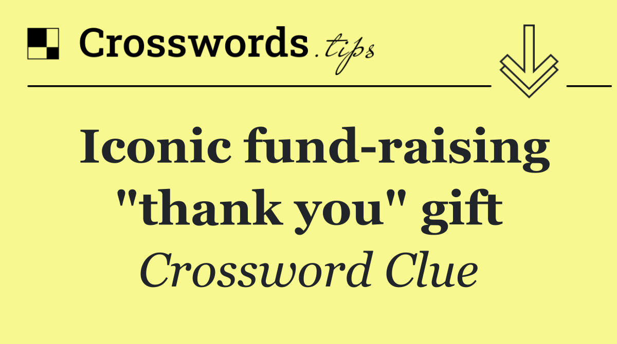Iconic fund raising "thank you" gift