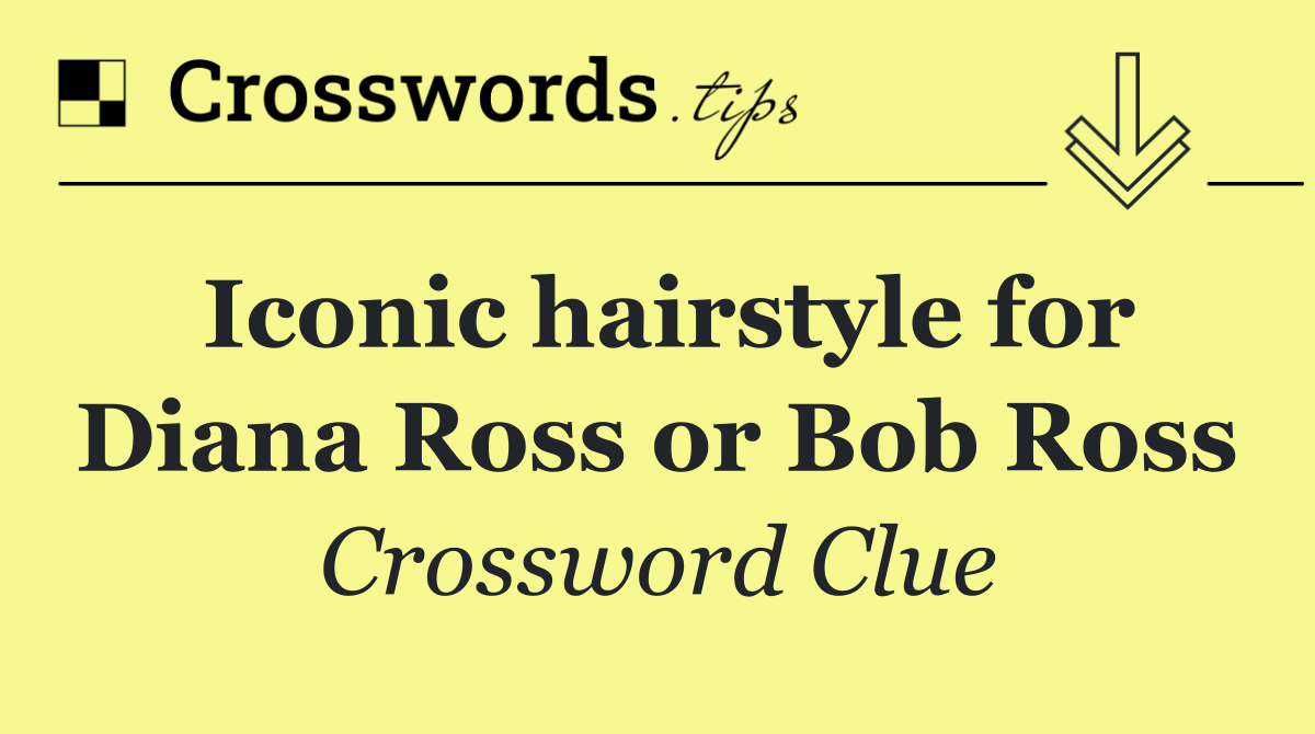 Iconic hairstyle for Diana Ross or Bob Ross