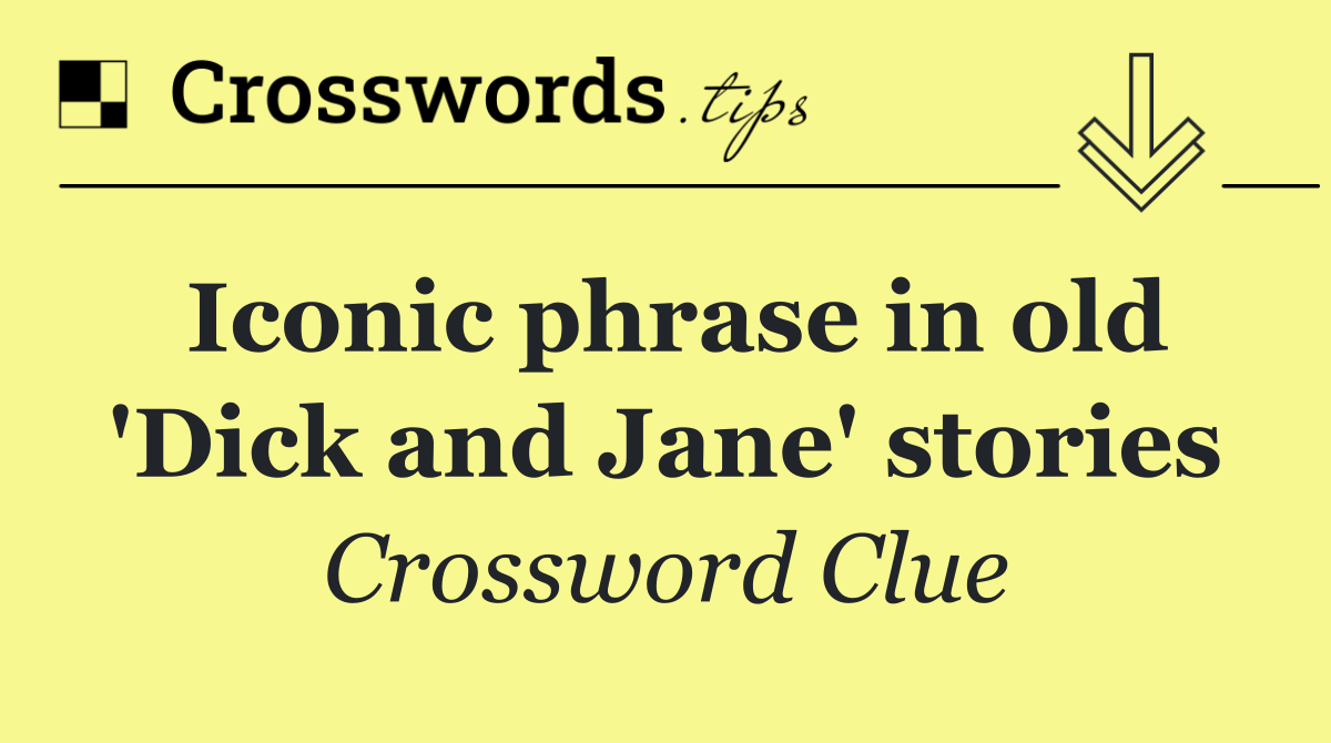Iconic phrase in old 'Dick and Jane' stories