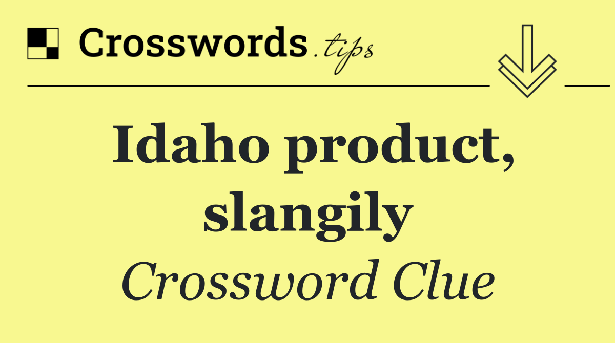 Idaho product, slangily
