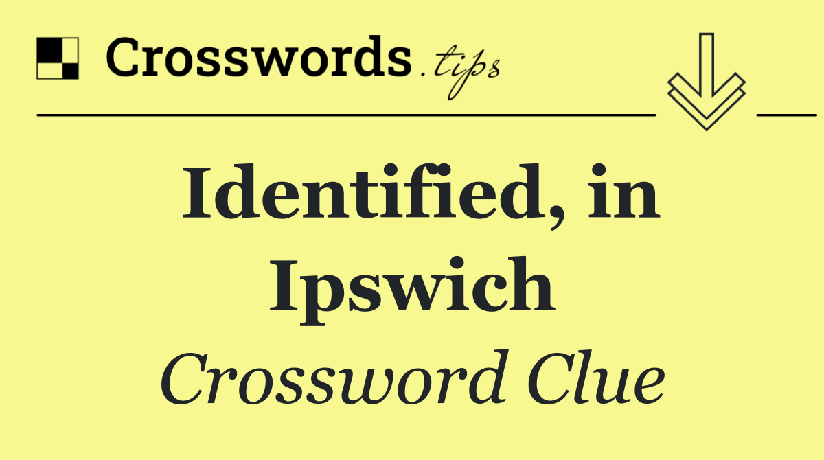 Identified, in Ipswich