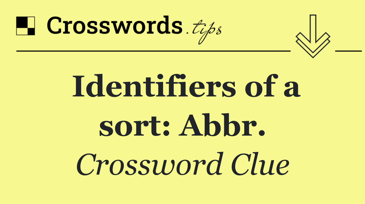 Identifiers of a sort: Abbr.