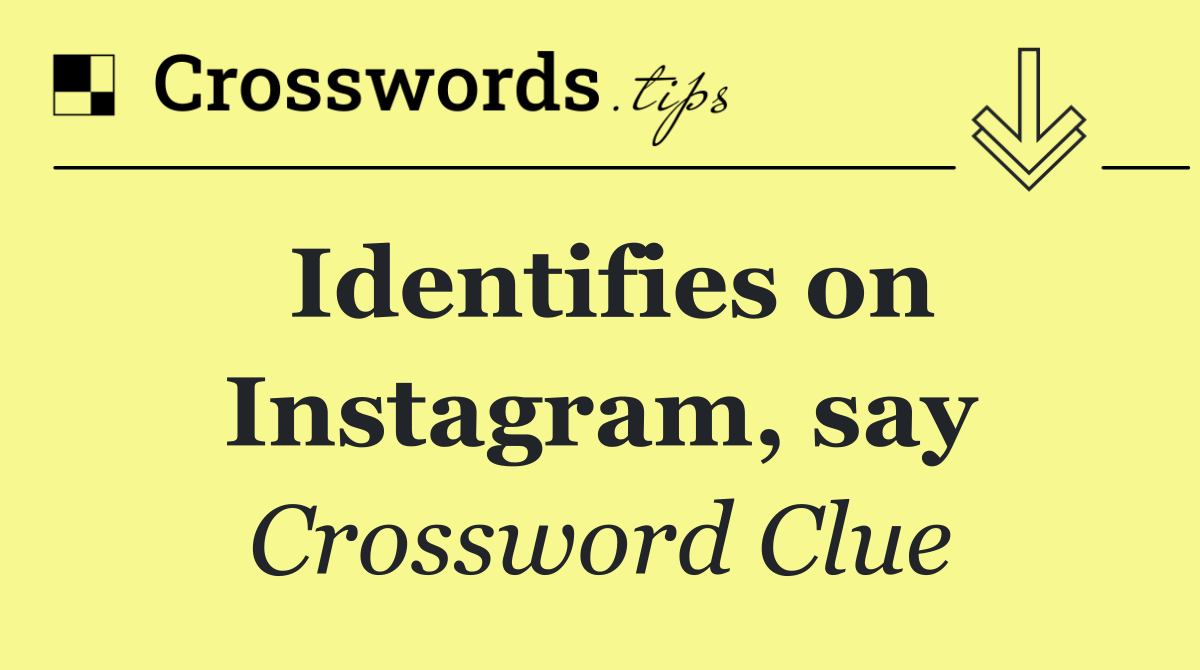 Identifies on Instagram, say