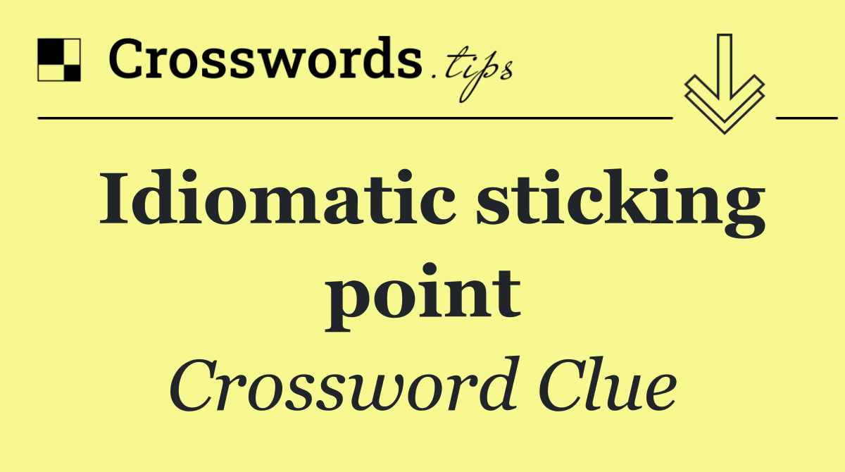 Idiomatic sticking point