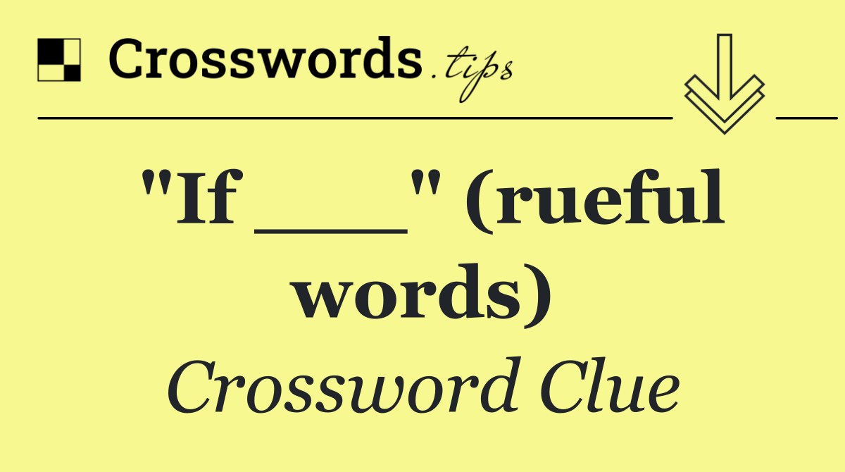 "If ___" (rueful words)