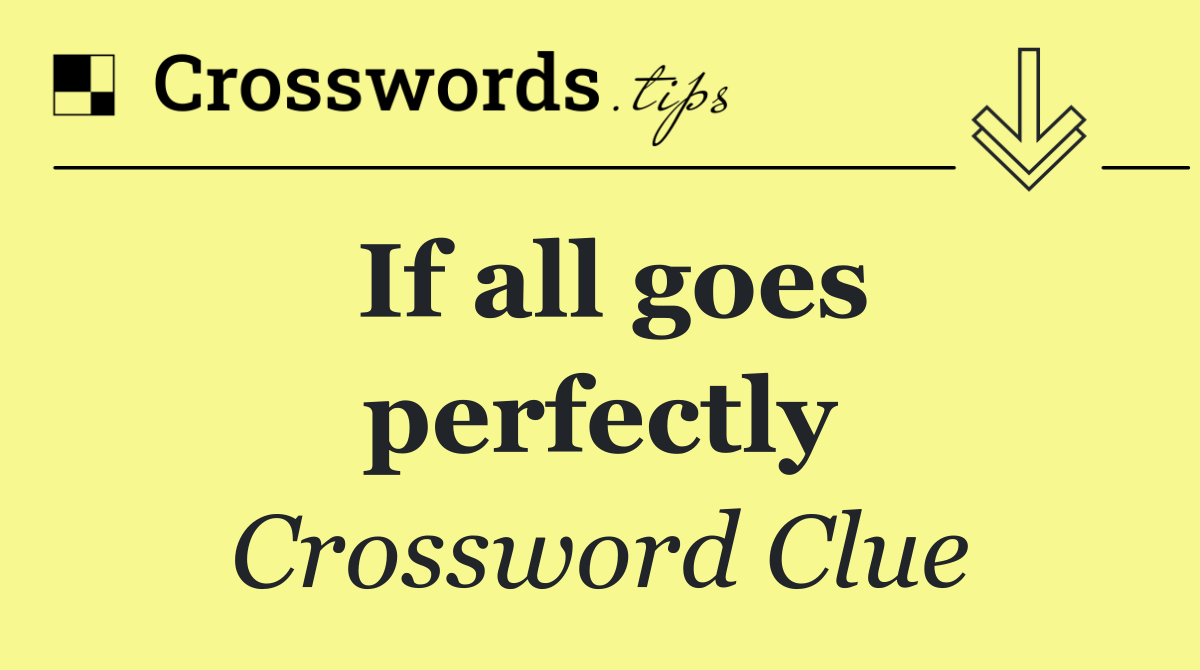 If all goes perfectly