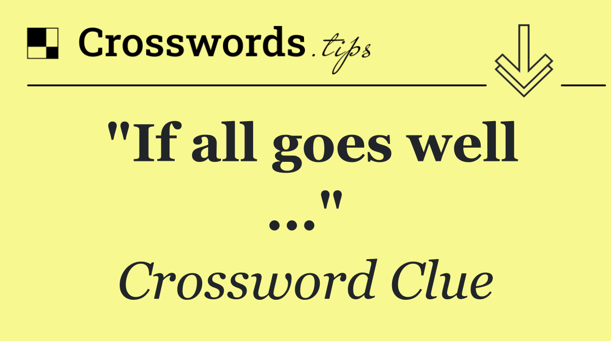 "If all goes well ..."