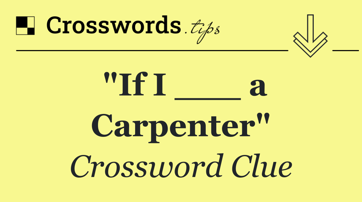 "If I ___ a Carpenter"