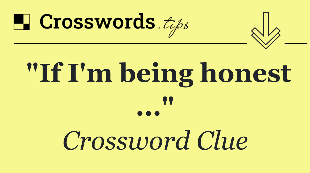 "If I'm being honest ..."
