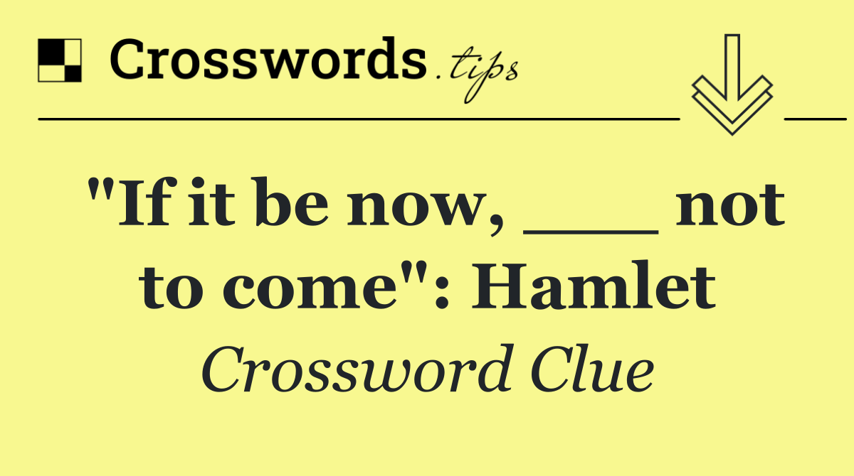 "If it be now, ___ not to come": Hamlet