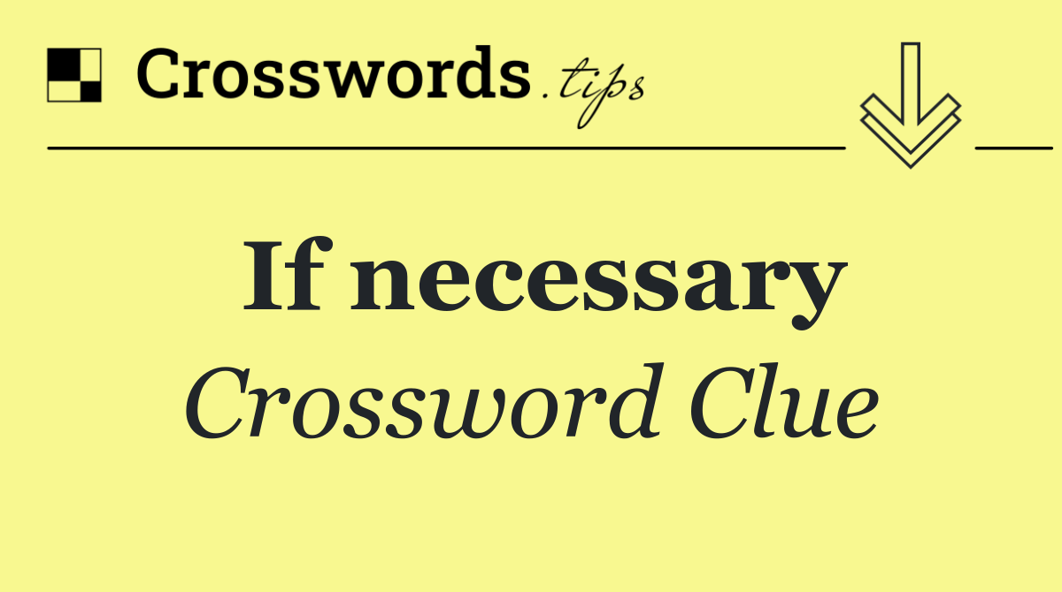 If necessary