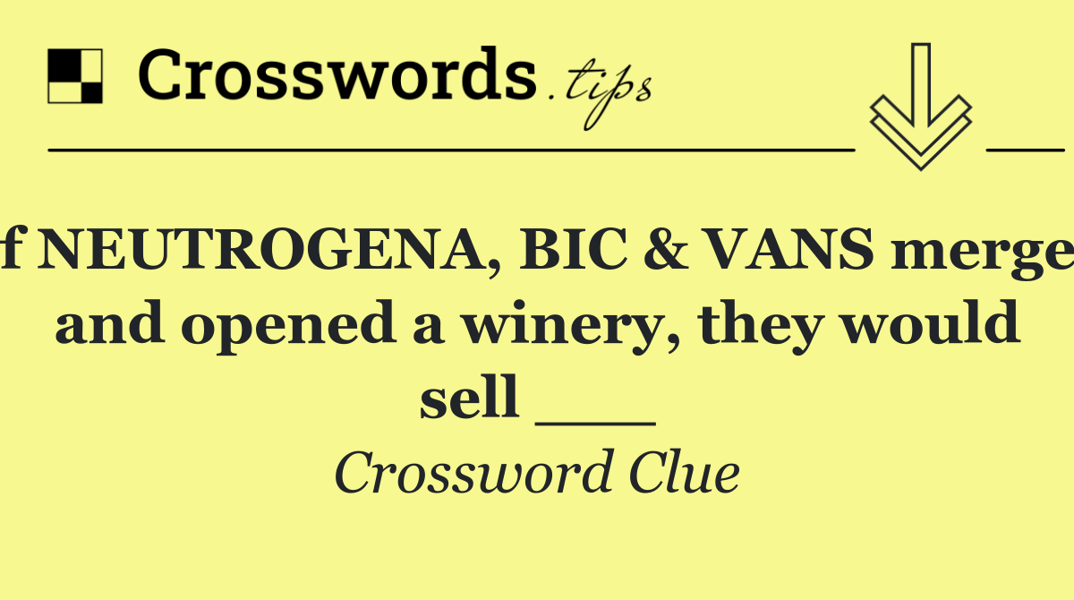 If NEUTROGENA, BIC & VANS merged and opened a winery, they would sell ___