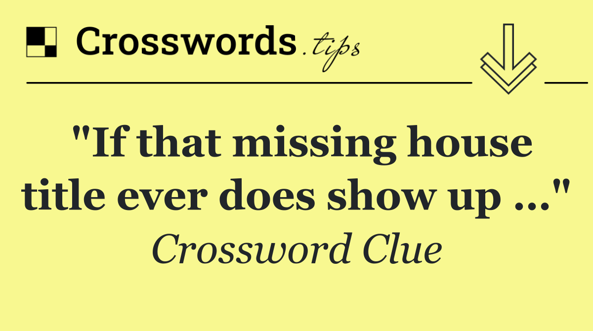 "If that missing house title ever does show up …"