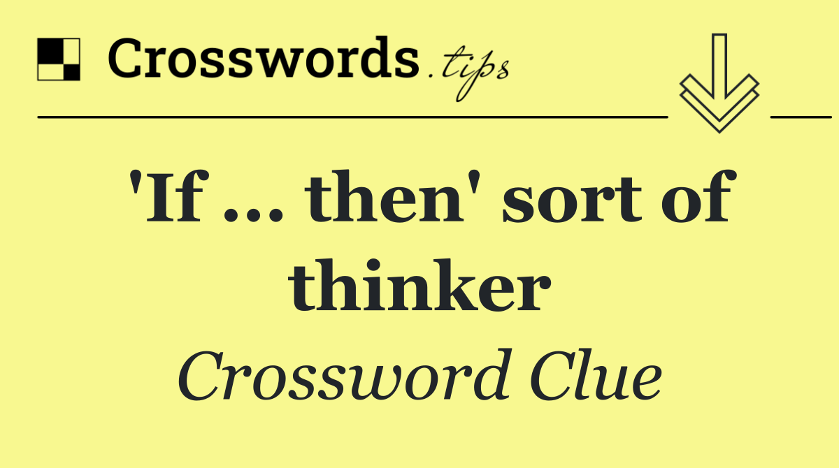 'If ... then' sort of thinker