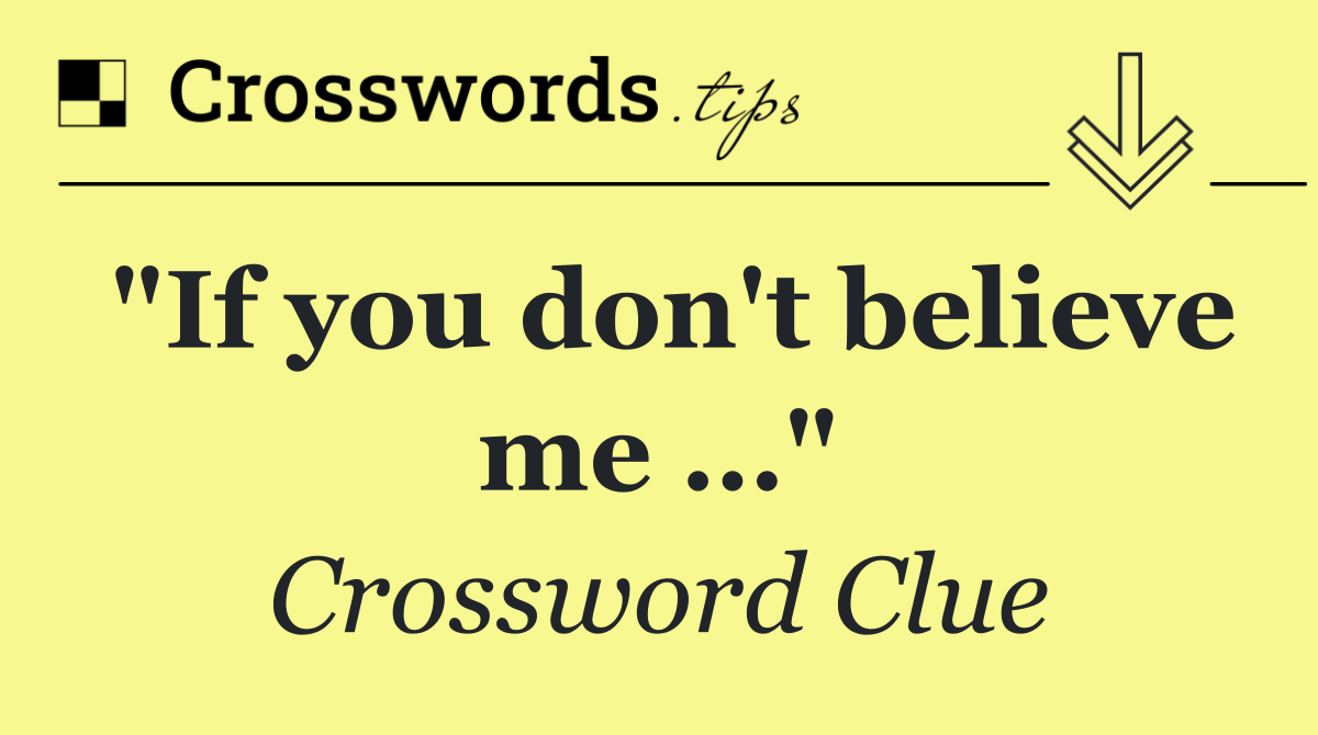 "If you don't believe me …"