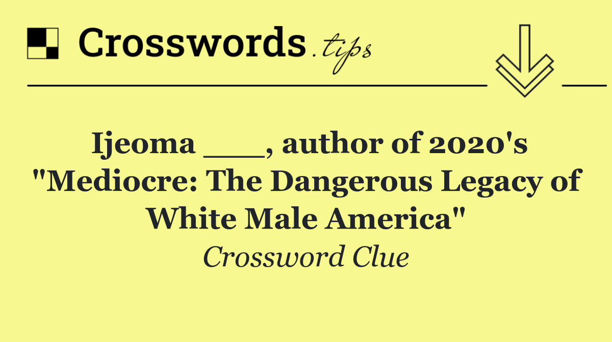 Ijeoma ___, author of 2020's "Mediocre: The Dangerous Legacy of White Male America"