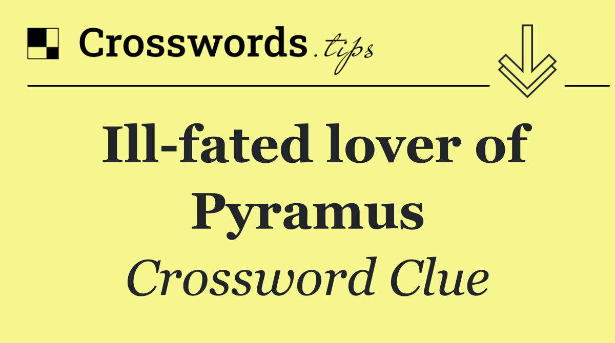 Ill fated lover of Pyramus