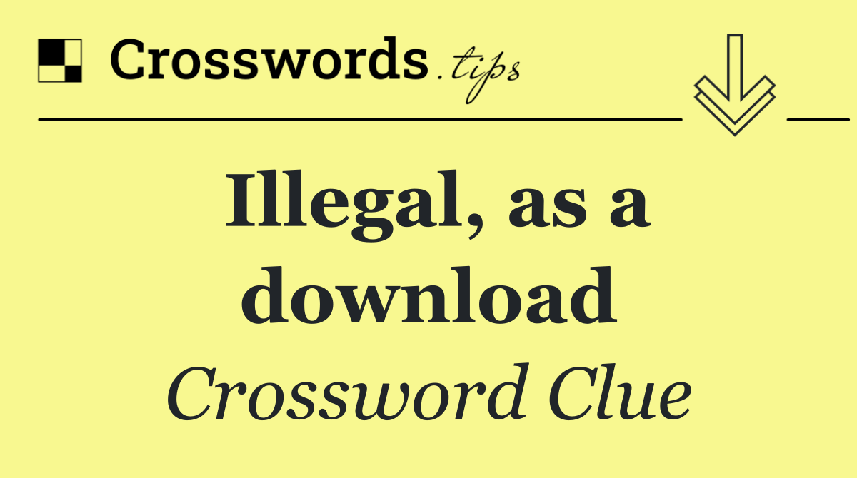 Illegal, as a download