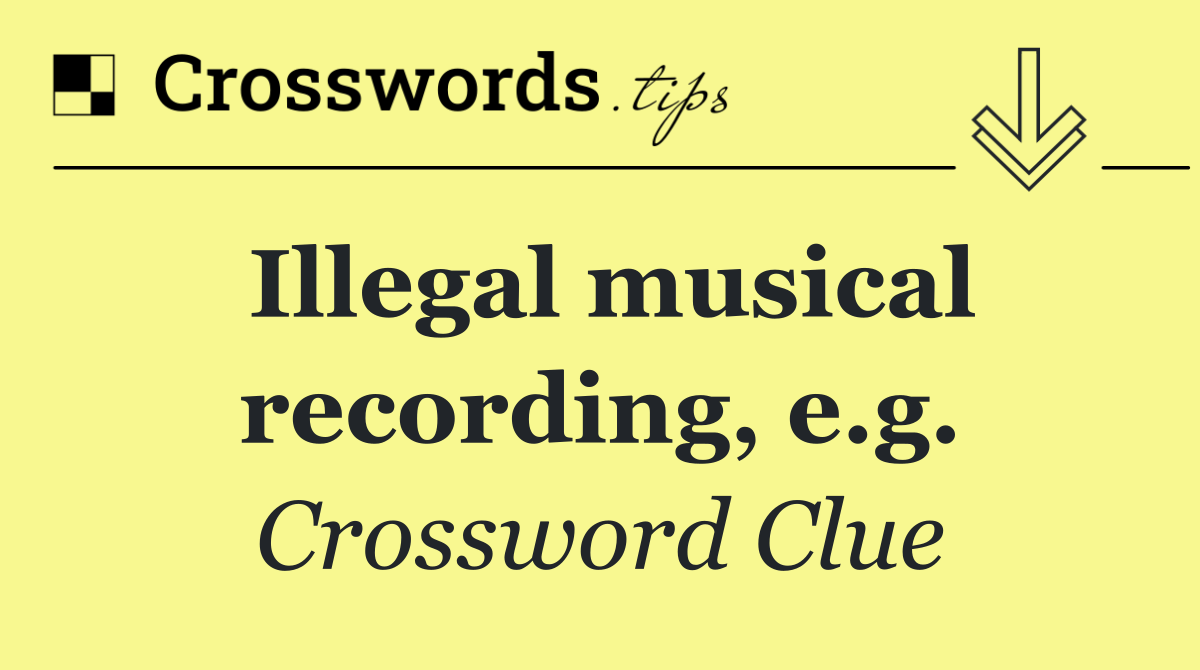 Illegal musical recording, e.g.