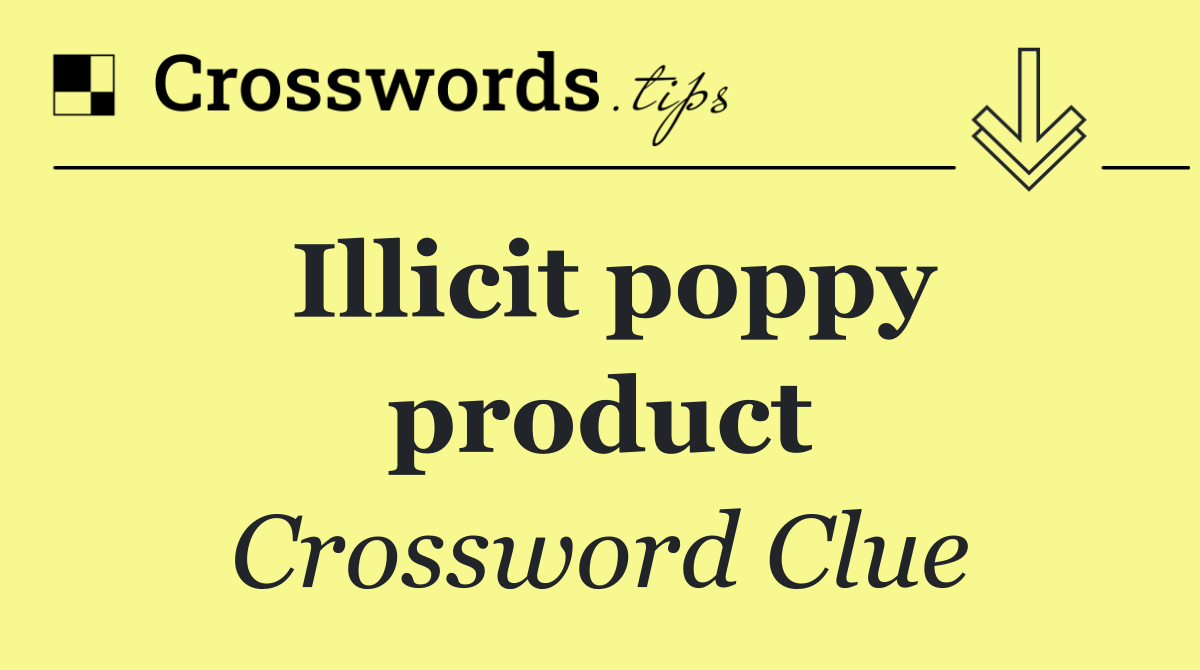 Illicit poppy product