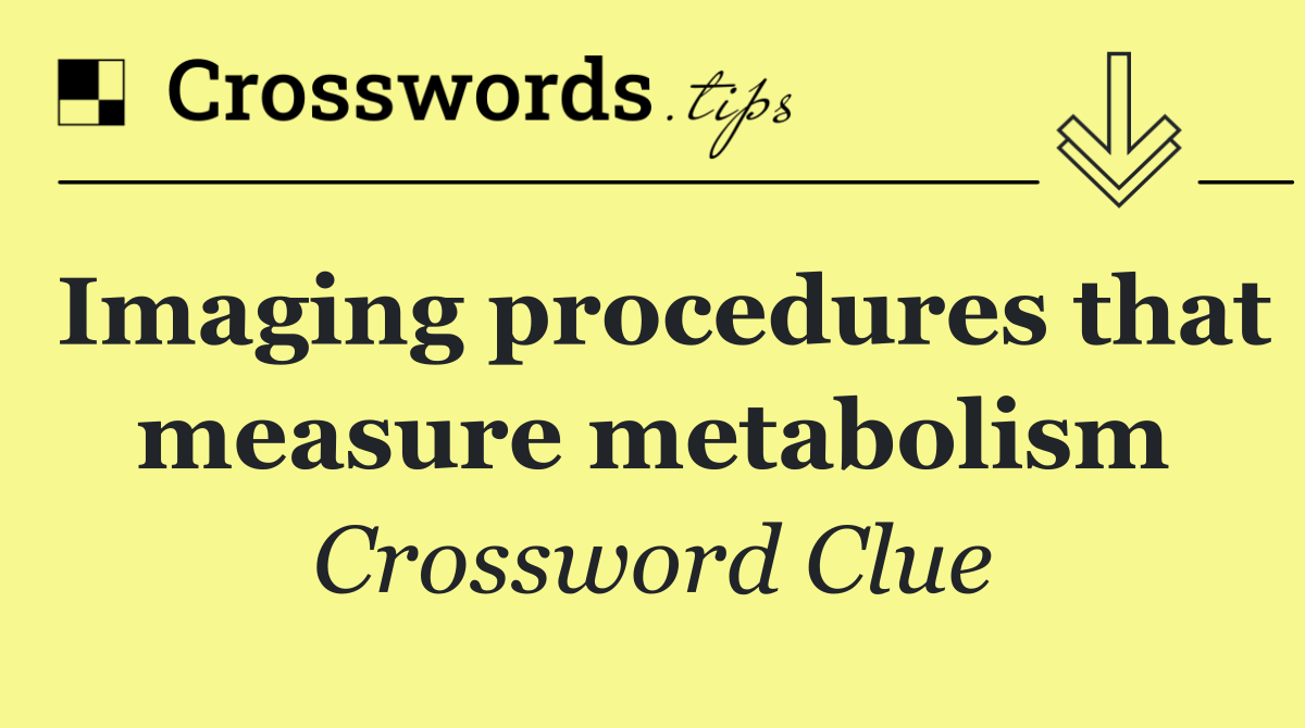 Imaging procedures that measure metabolism