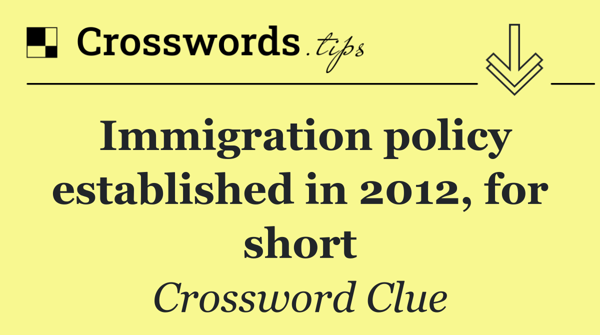 Immigration policy established in 2012, for short