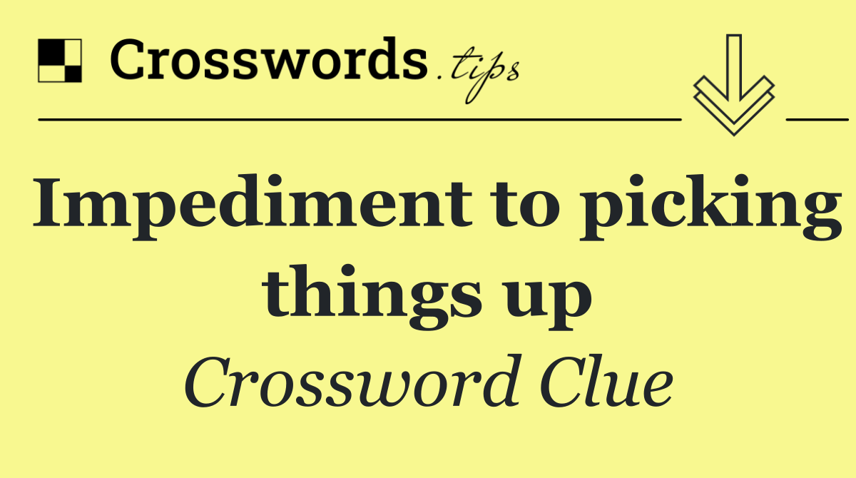 Impediment to picking things up