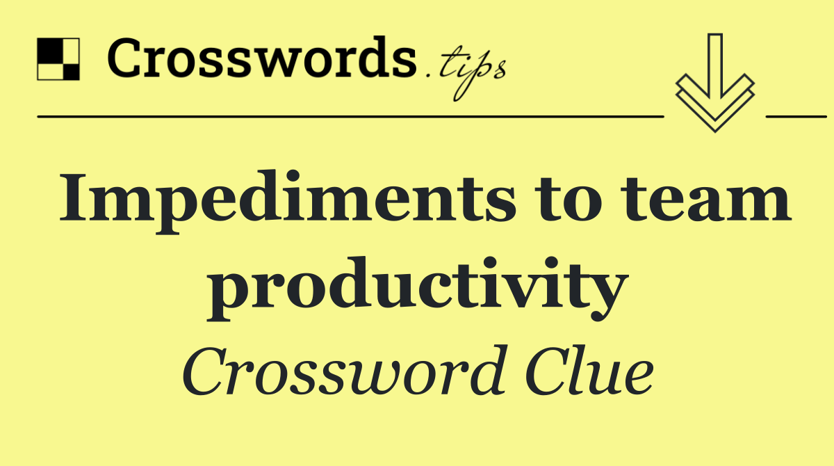 Impediments to team productivity