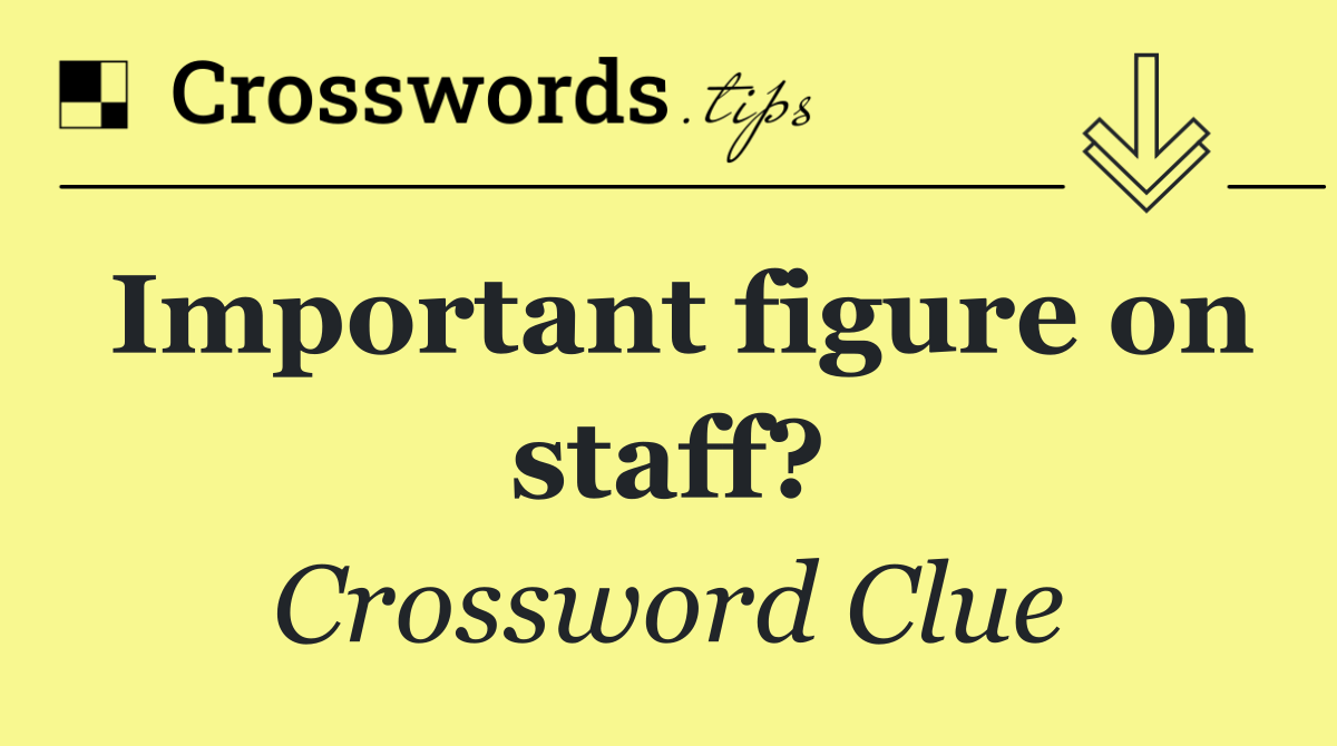 Important figure on staff?