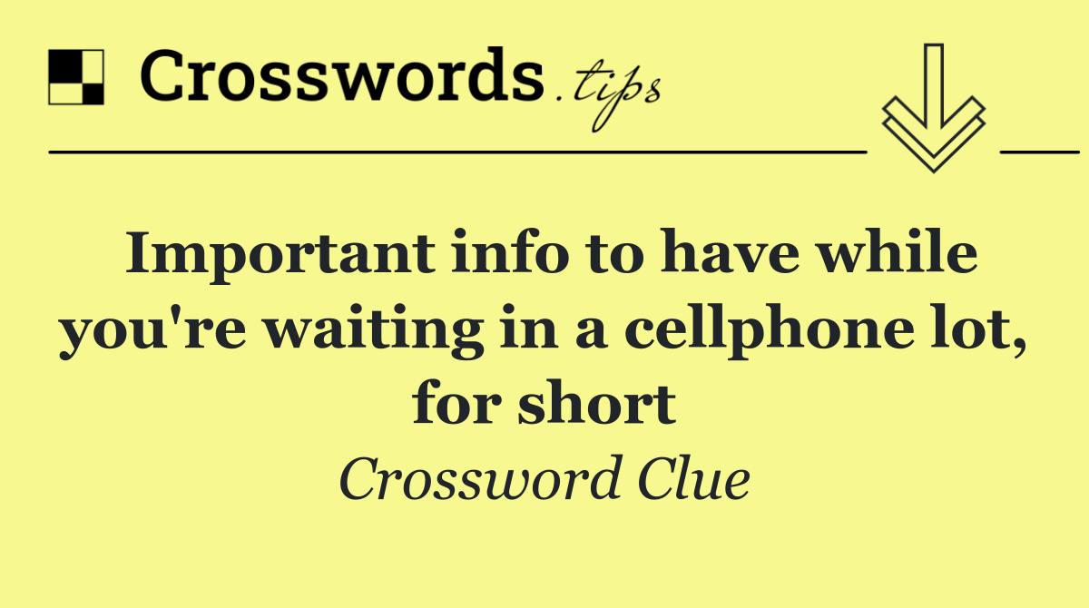 Important info to have while you're waiting in a cellphone lot, for short
