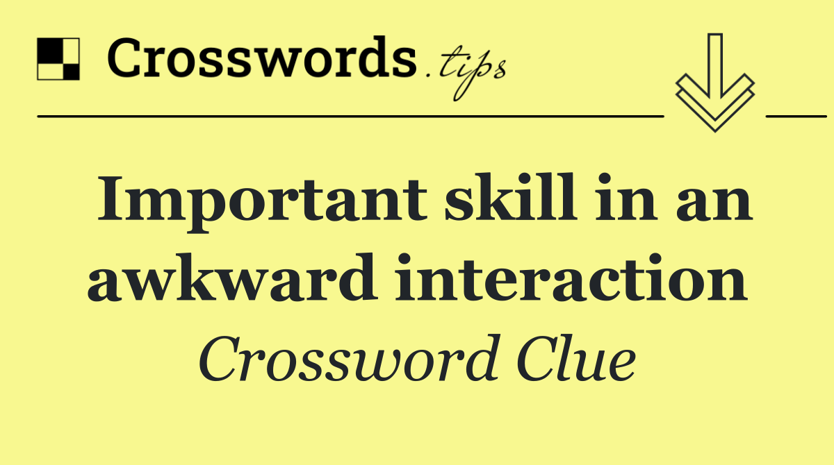 Important skill in an awkward interaction