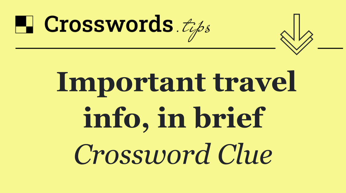 Important travel info, in brief