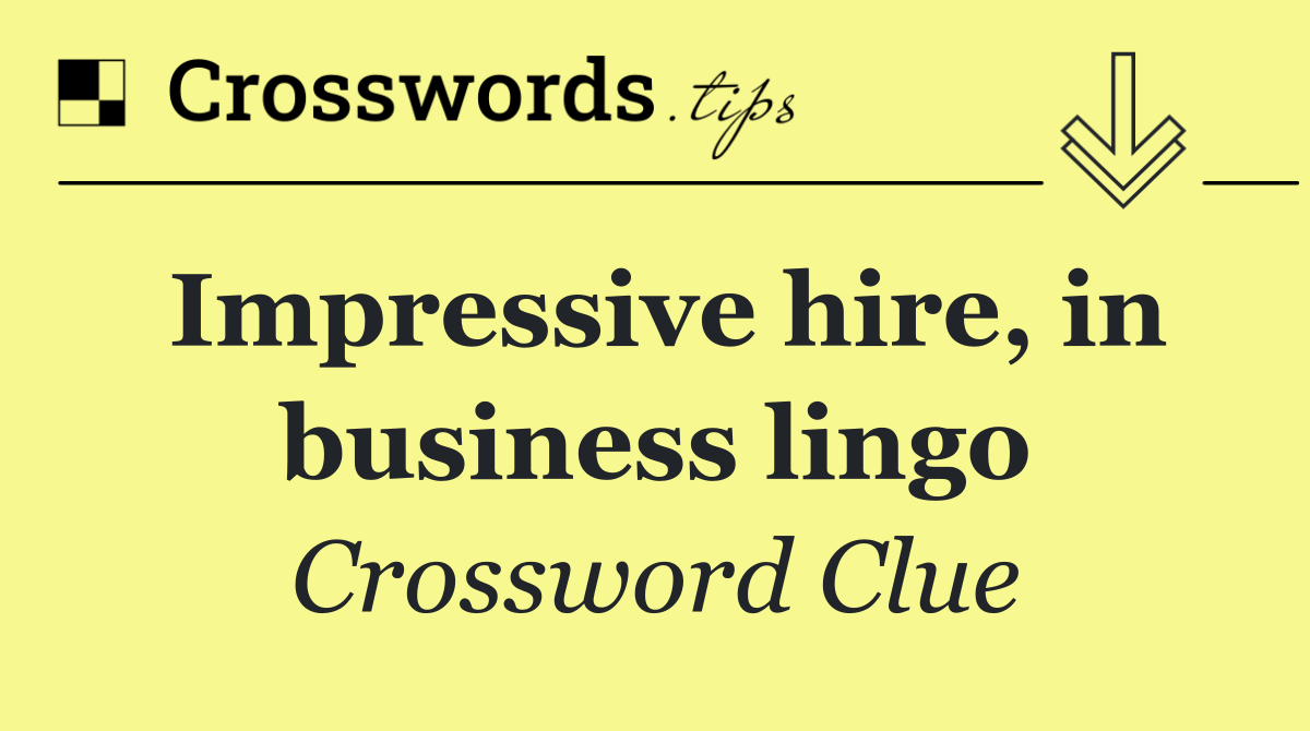 Impressive hire, in business lingo