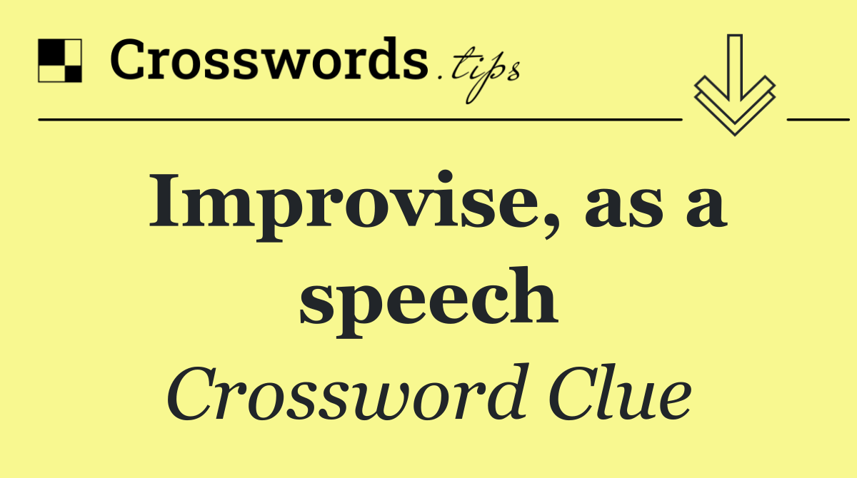 Improvise, as a speech