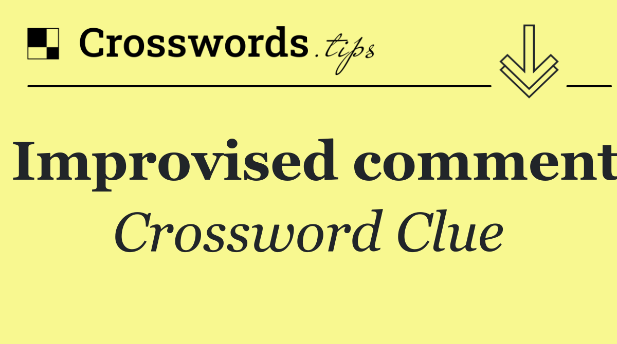 Improvised comment