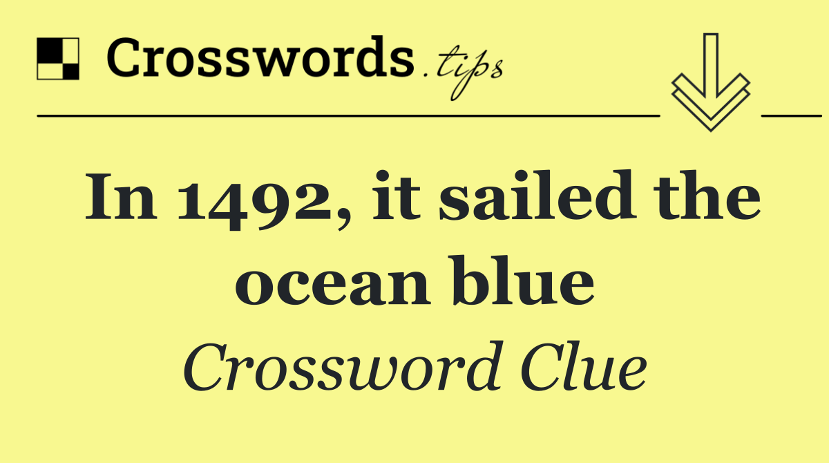 In 1492, it sailed the ocean blue