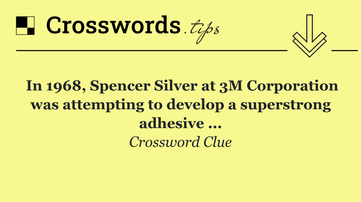 In 1968, Spencer Silver at 3M Corporation was attempting to develop a superstrong adhesive ...