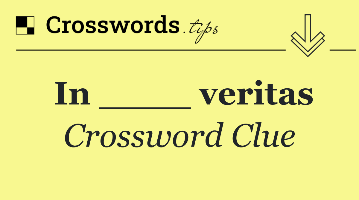 In ____ veritas