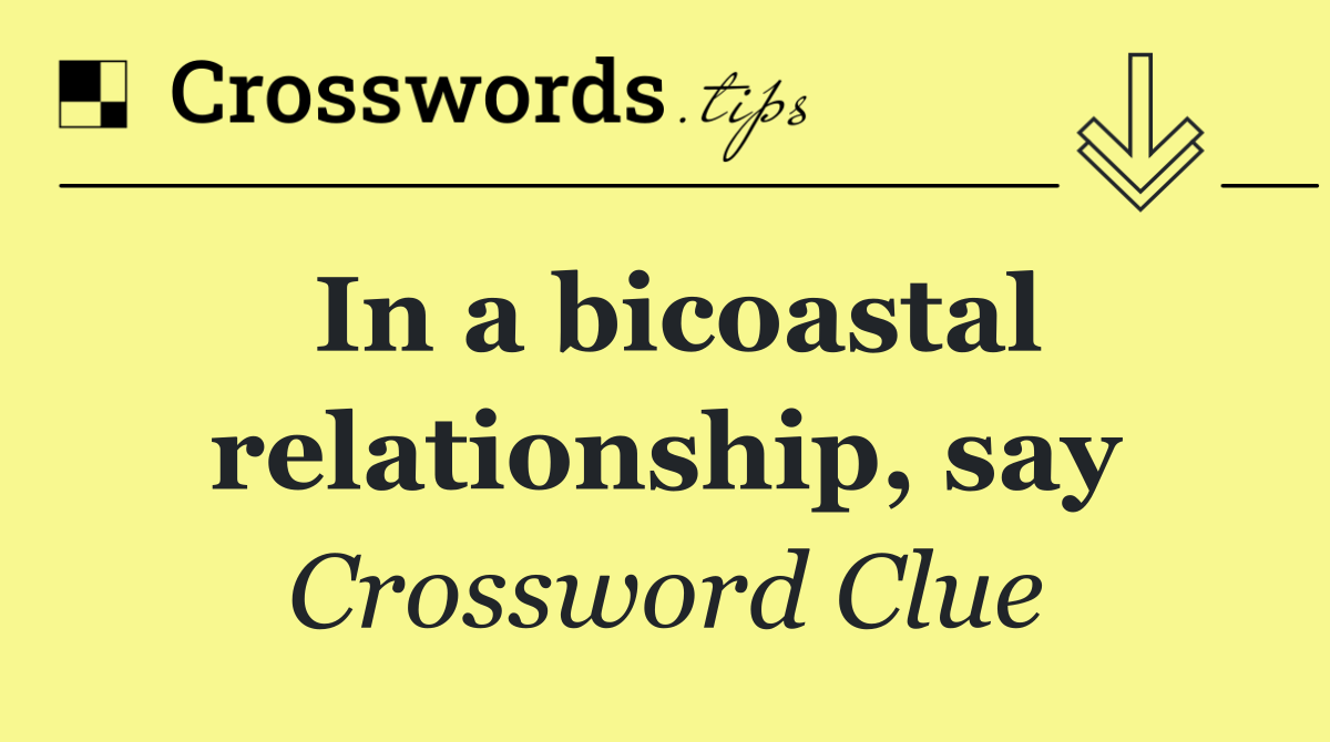 In a bicoastal relationship, say