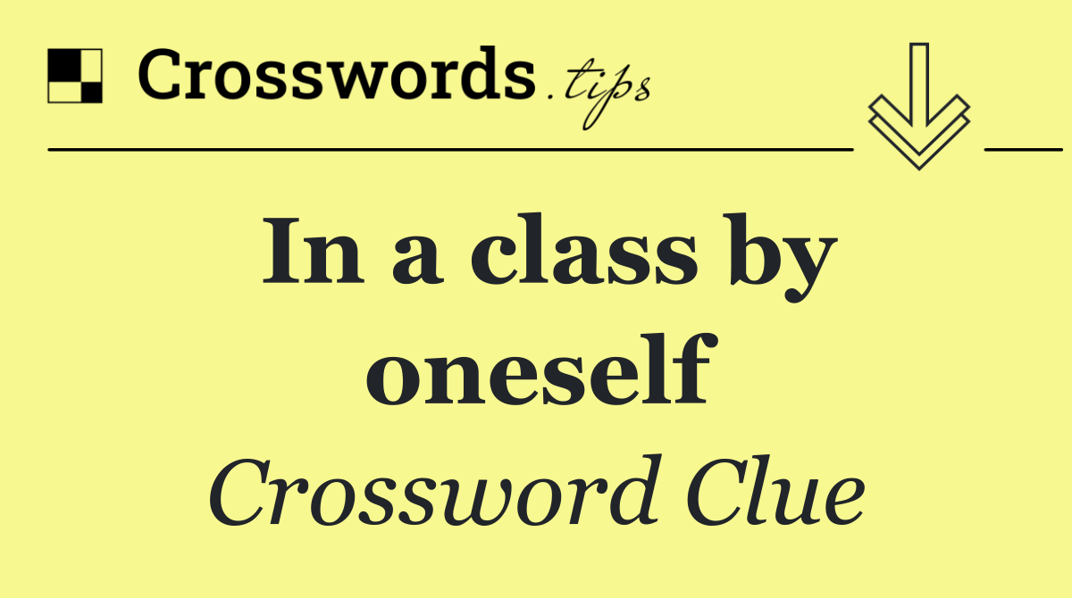 In a class by oneself