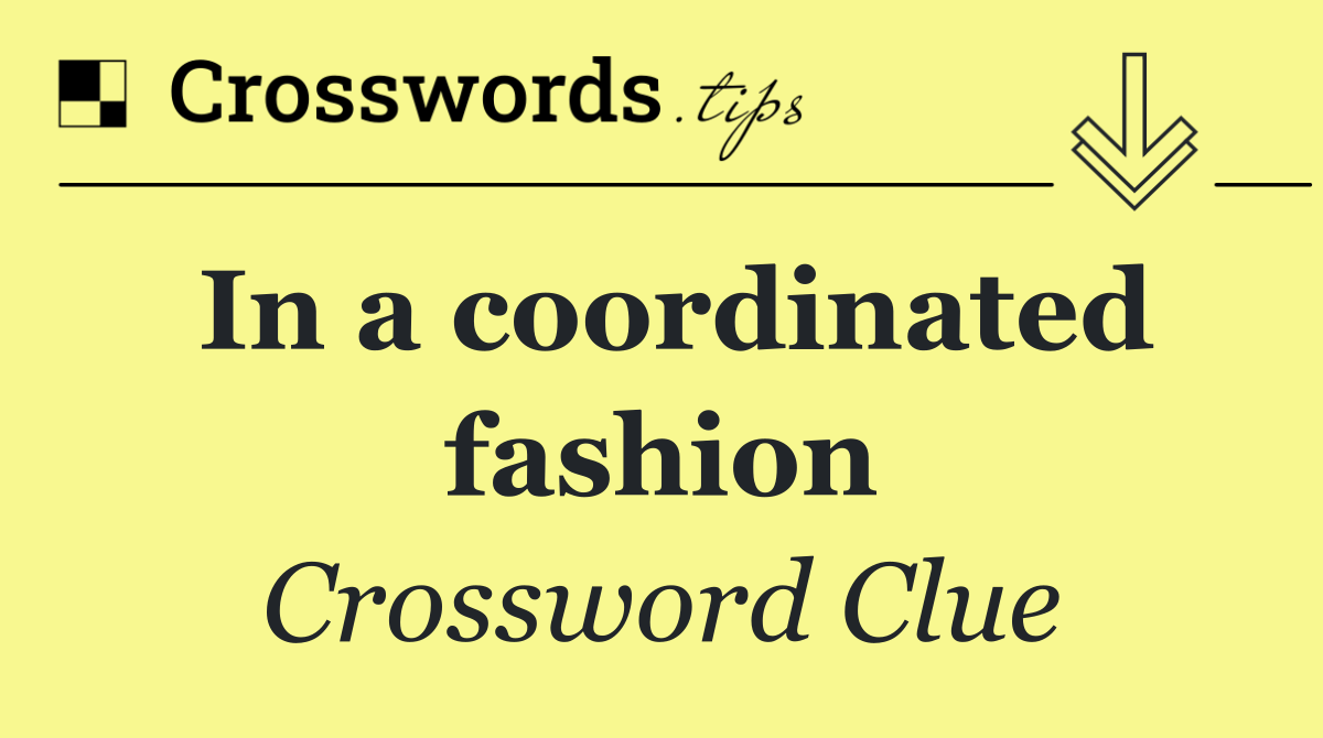 In a coordinated fashion