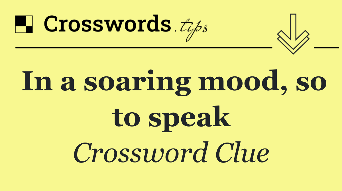 In a soaring mood, so to speak