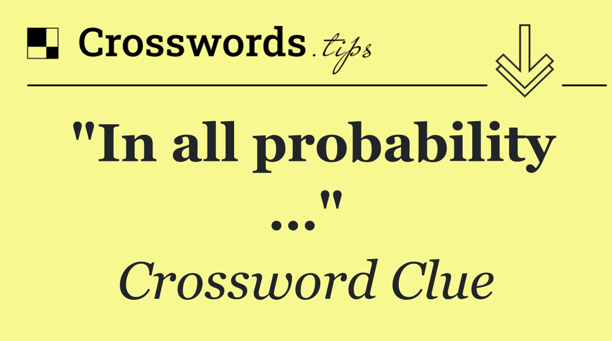 "In all probability …"