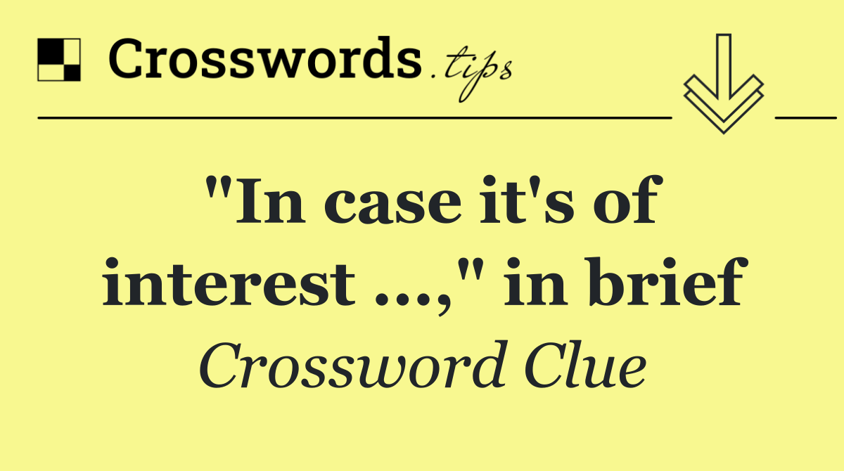 "In case it's of interest ...," in brief