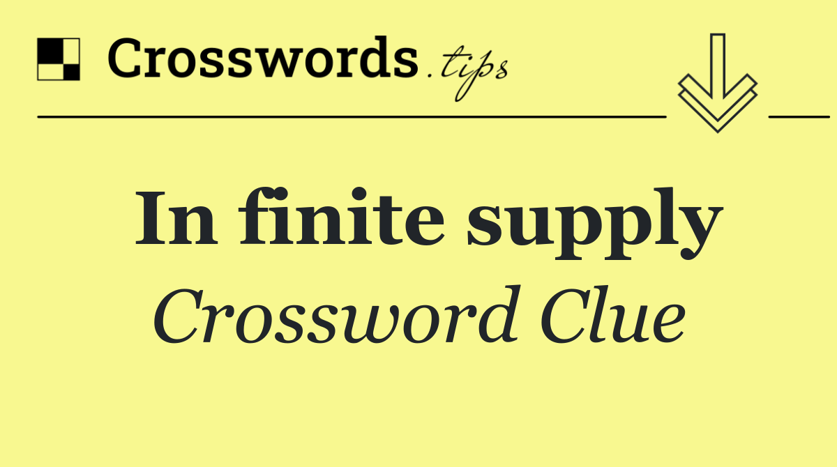 In finite supply
