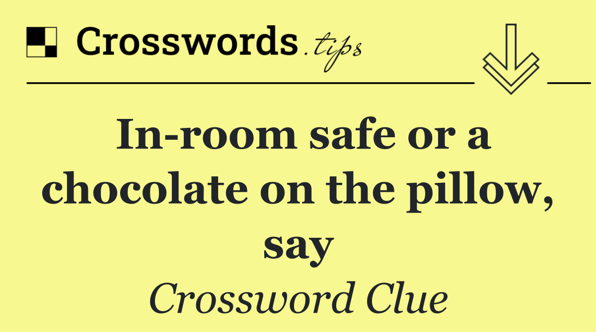 In room safe or a chocolate on the pillow, say