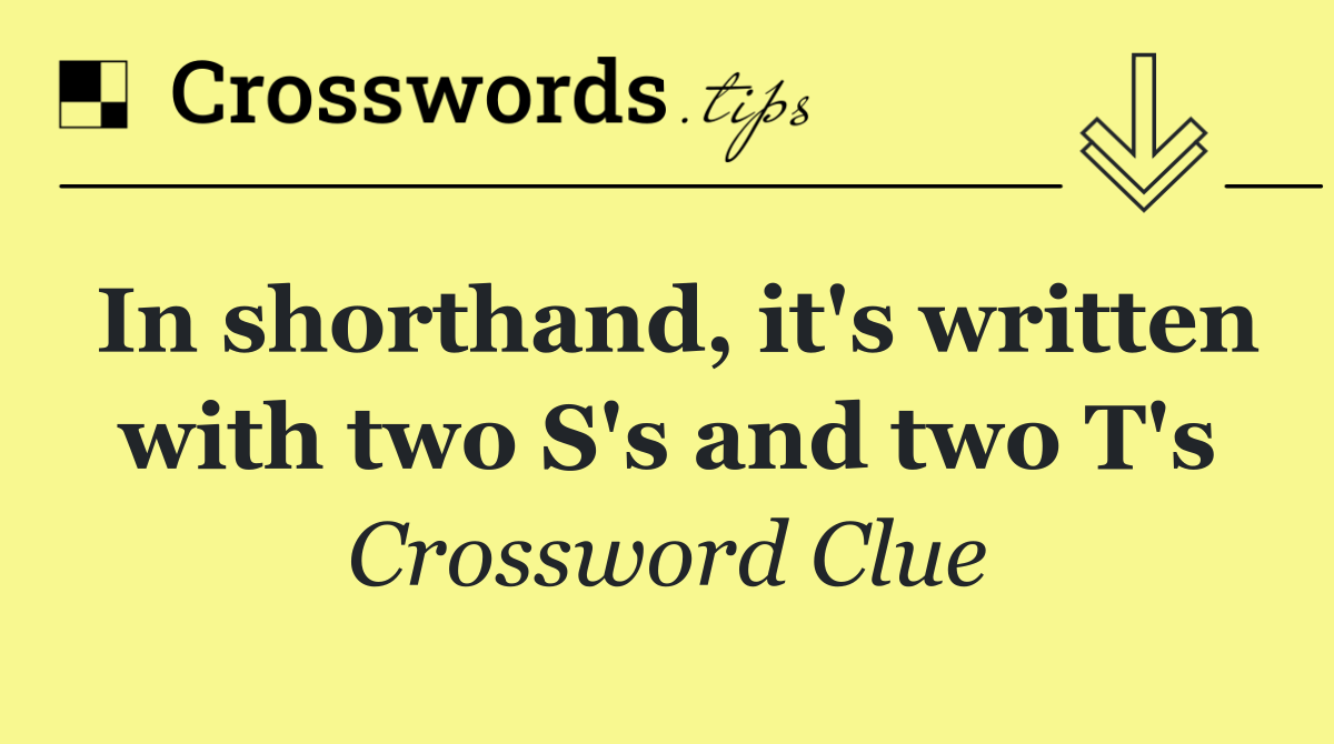 In shorthand, it's written with two S's and two T's