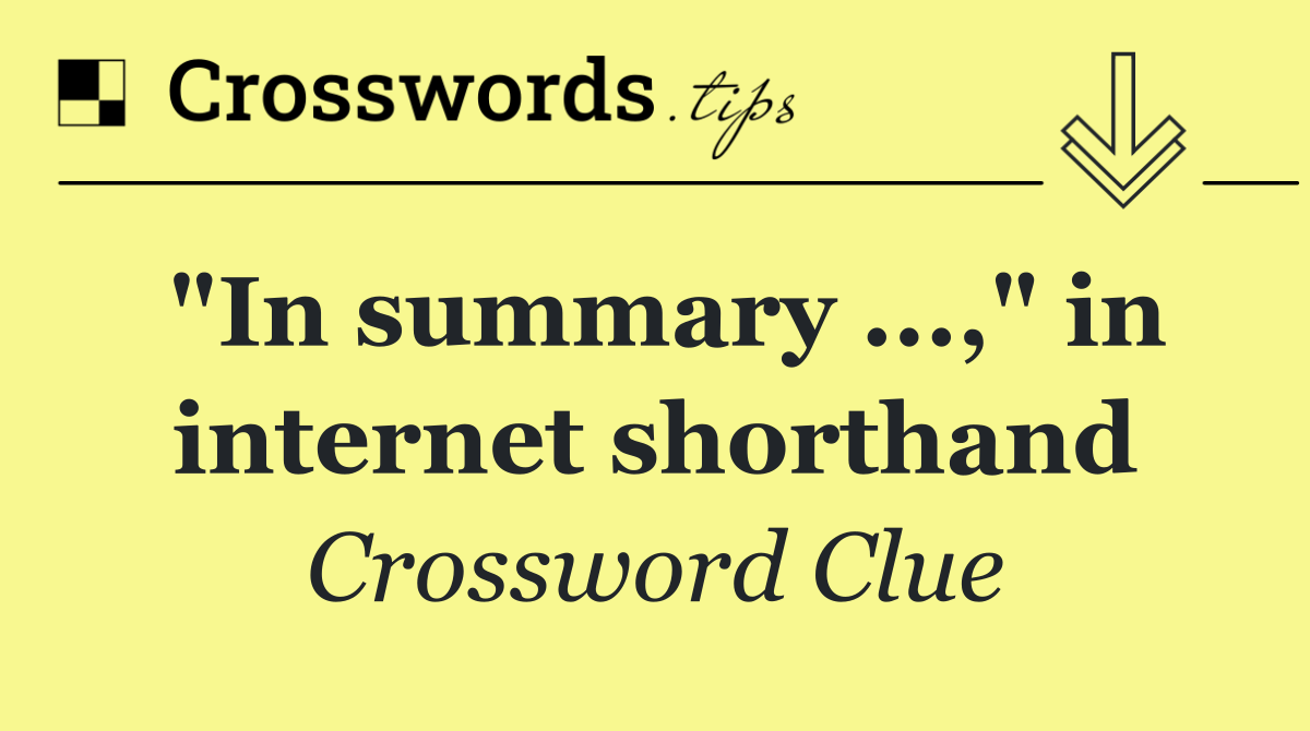"In summary ...," in internet shorthand