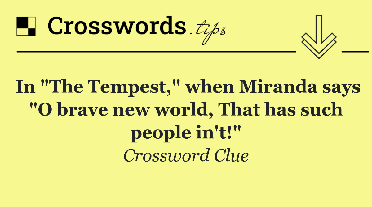 In "The Tempest," when Miranda says "O brave new world, That has such people in't!"